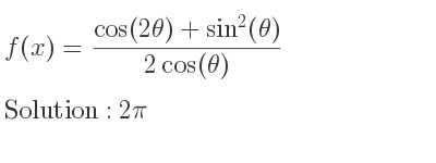 The f(x)=(cos(2θ)+sin^2(θ))/(2cos(θ)) is 2pi